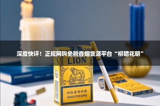 深度快评！正规网购免税香烟货源平台“柳暗花明”